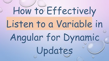 How to Effectively Listen to a Variable in Angular for Dynamic Updates
