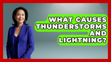 What Causes Thunderstorms And Lightning? - Weather Watchdog