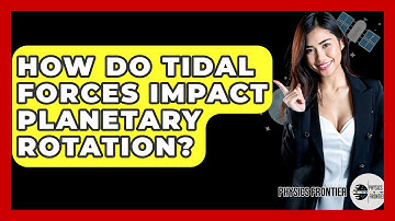 How Do Tidal Forces Impact Planetary Rotation? - Physics Frontier