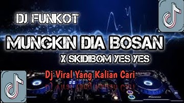 DJ FUNKOT MUNGKIN DIA BOSAN JARANG DIGOYANG X SKIDIBOM YES YES DJ TIKTOK TERBARU