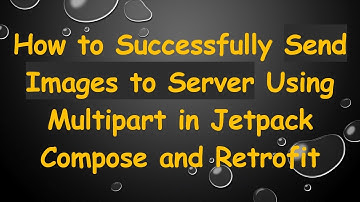 How to Successfully Send Images to Server Using Multipart in Jetpack Compose and Retrofit