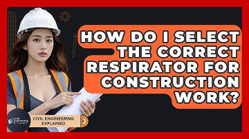 How Do I Select The Correct Respirator For Construction Work? - Civil Engineering Explained
