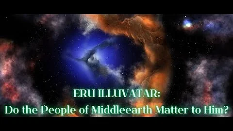 Eru Illuvatar: Do the People of Middle earth Matter to Him?