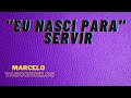 " EU nasci para servir " - Marcelo Vasconcelos