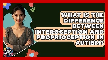 What Is The Difference Between Interoception And Proprioception In Autism? - Answers About Autism