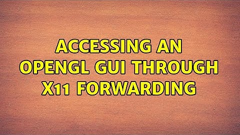 Accessing an OpenGL GUI through X11 forwarding