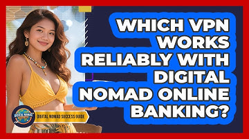 Which VPN Works Reliably With Digital Nomad Online Banking? - Digital Nomad Success Guide