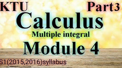 Multiple Integral | CALCULUS |  Module 4| S1 | MA101| KTU Maths |B Tech  Part 3