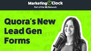 Quora Lead Generation Forms Have Arrived For Advertisers | From Ep. 133