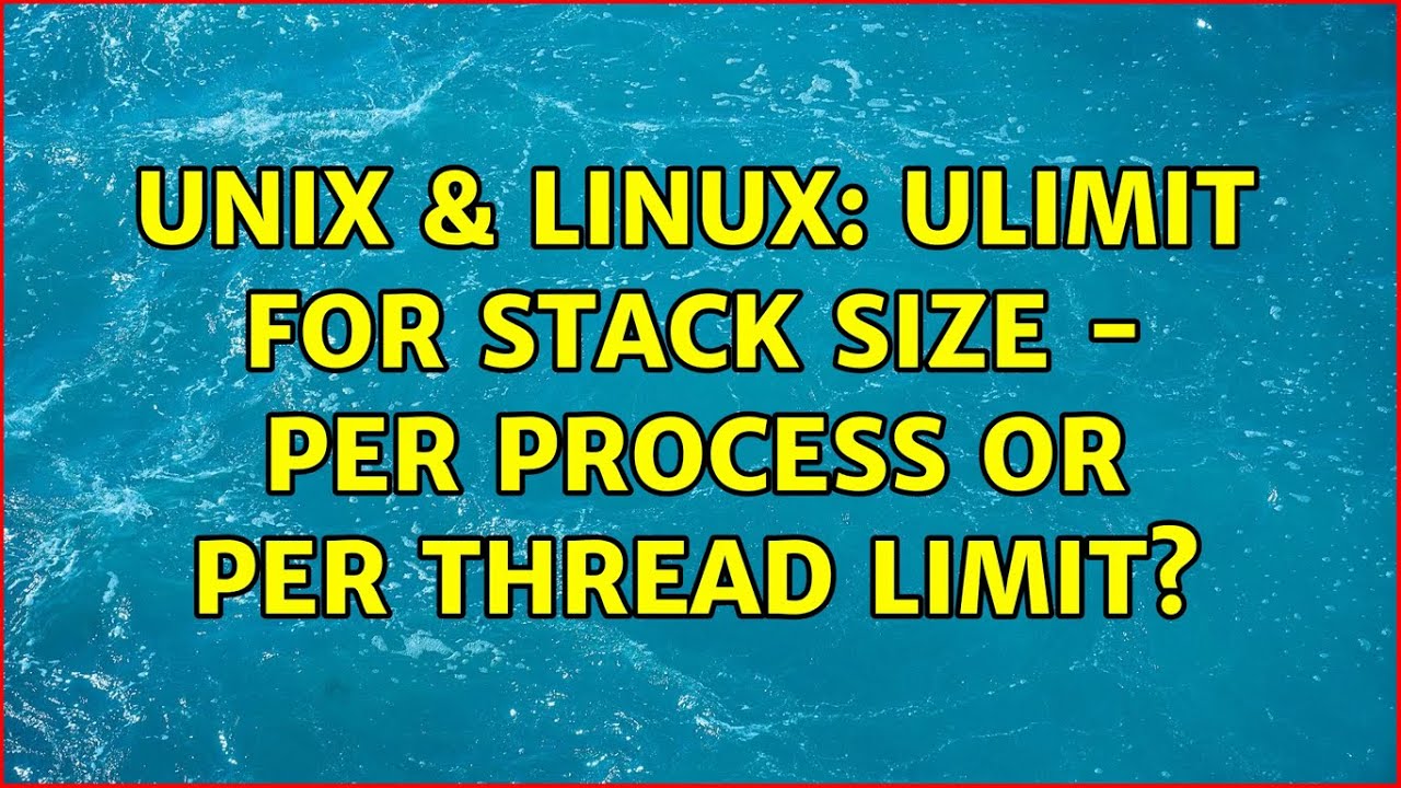 Unix  Linux: Ulimit For Stack Size - Per Process Or Per Thread Limit?