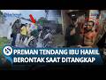 BERONTAK SAAT DITANGKAP! Preman Penendang Ibu Hamil Minta Jangan Pakai Kekerasaan saat Diamankan
