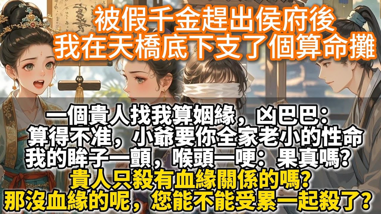 完結甜文：被假千金趕出侯府後，我在天橋底下支了個算命攤。一個貴人找我算姻緣，凶巴巴：算得不准，小爺要你全家老小的性命。我的眸子一顫：果真嗎？貴人只殺有血緣關係的嗎？那沒血緣的呢，您能不能受累一起殺了？