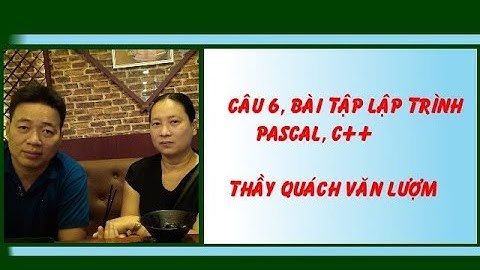 Câu 6 lập trình Pascal, C++, phân tích và hướng giải - Thầy Quách Văn Lượm