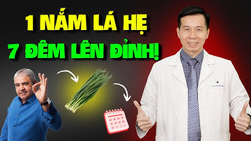 MẸO CẢI THIỆN SINH LÝ BẰNG LÁ HẸ TẠI NHÀ GIÚP QUÝ ÔNG KHÔNG BIẾT MỆT MỎI - BÁC SĨ TRẦN THÀNH