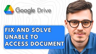 How To Fix And Solve Google Drive Unable To Access Document [2025 Guide]