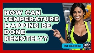 How Can Temperature Mapping Be Done Remotely? - How It Comes Together