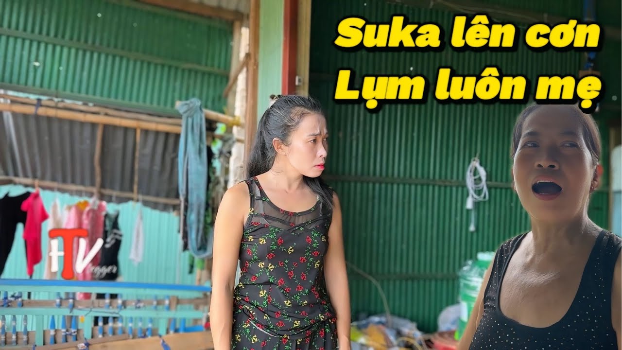 Bất ngờ Suka lên cơn bụp luôn mẹ vì chuyện này !