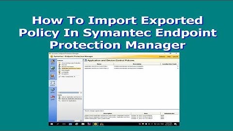 How To Import Exported Policy In Symantec Endpoint Protection Manager