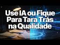 Você Pode Usar IA Para Crescer na Qualidade!!
