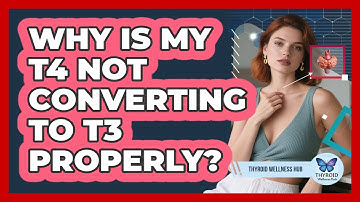 Why Is My T4 Not Converting To T3 Properly? - Thyroid Wellness Hub