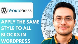 How to Apply the Same Style to All Blocks in WordPress (Full 2025 Guide)