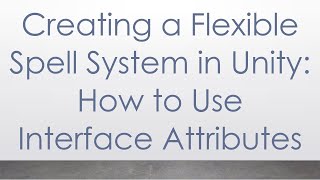 Creating a Flexible Spell System in Unity: How to Use Interface Attributes