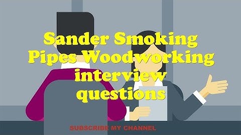 Sander Smoking Pipes Woodworking interview questions