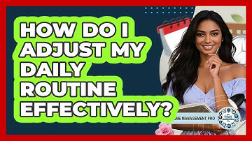 How Do I Adjust My Daily Routine Effectively?
