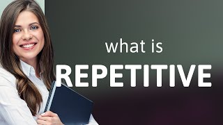 Repetitive | what is REPETITIVE definition