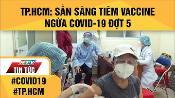 TP.HCM: SẴN SÀNG TIÊM VACCINE NGỪA COVID-19 ĐỢT 5| HTV TIN TỨC