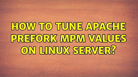 How To Tune Apache prefork mpm values on linux Server?
