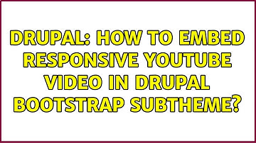 Drupal: How to embed Responsive Youtube video in Drupal Bootstrap subtheme? (2 Solutions!!)