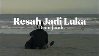 Dauh Jatuh - Resah Jadi Luka (Lirik)