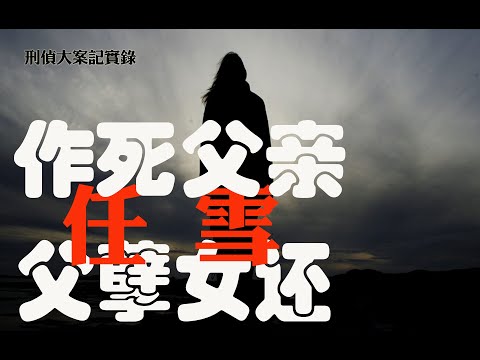 【刑偵大案紀實錄】父孽女还 美女囚犯任雪始末大家怎麼看？