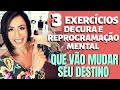 3 EXERCÍCIOS DE CURA E REPROGRAMAÇÃO MENTAL QUE VÃO MUDAR SEU DESTINO