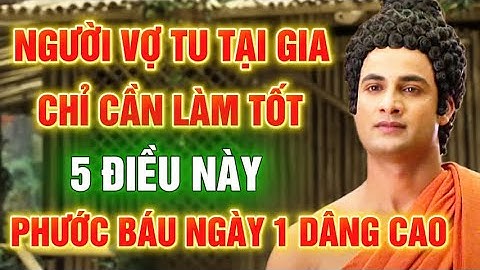 Người vợ tu tại gia chỉ cần làm tốt 5 điều này phước đức ngày 1 dâng cao