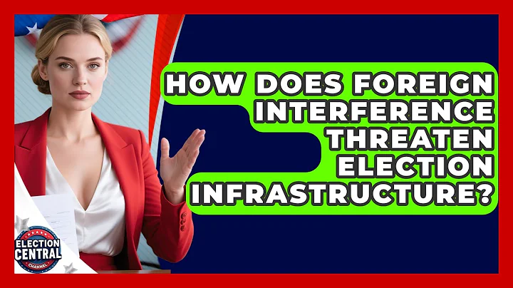 How Does Foreign Interference Threaten Election Infrastructure? - Election Central Channel