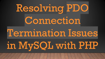 Resolving PDO Connection Termination Issues in MySQL with PHP