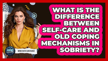 What Is The Difference Between Self-care And Old Coping Mechanisms In Sobriety?