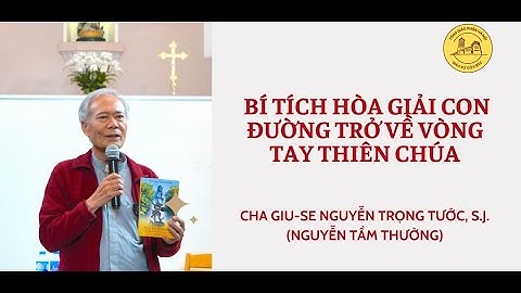 HỌC HỎI NĂM THÁNH 2025 CHA NGUYỄN TẦM THƯỜNG - BÍ TÍCH HÒA GIẢI CON ĐƯỜNG TRỞ VỀ VÒNG TAY THIÊN CHÚA