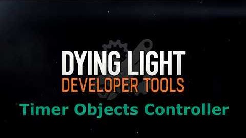 Dying Light Developer Tools - Timer Objects Controller