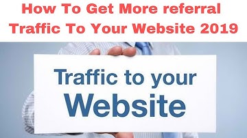 How To Get More referral Traffic To Your Website 2019