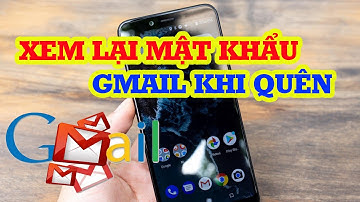 Cách xem MẬT KHẨU GMAIL khi quên trên điện thoại ( mới nhất)