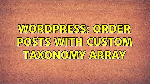 Wordpress: Order posts with custom taxonomy array (2 Solutions!!)