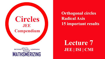 Circles | Lecture 7 | JEE Compendium | Advanced | Mains | Angle | orthogonal circles | Radical axis