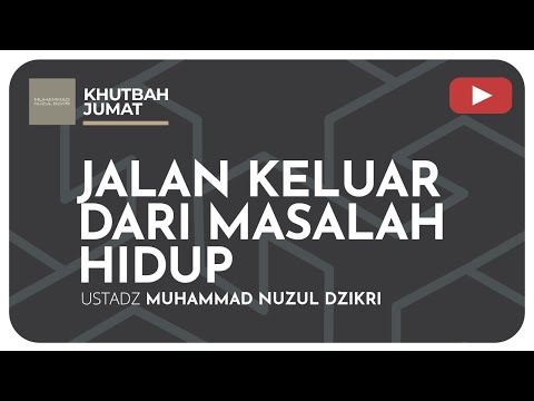 JALAN KELUAR DARI MASALAH HIDUP | Khutbah Jumat | Ustadz Muhammad Nuzul Dzikri