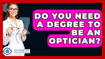 Do You Need A Degree To Be An Optician? - Optometry Knowledge Base