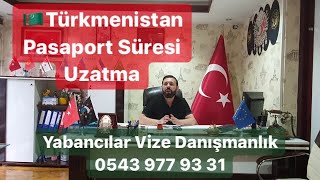 🇹🇲Türkmenistan Vatandaşlarının Pasaport Yenileme Süre Uzatımı Hakkında (Pasaport Süresi Uzatılıyor