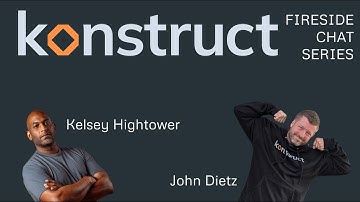 Konstruct fireside chats series - Kelsey Hightower