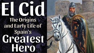 El Cid Campeador: Origins and Early Life of Spain's Greatest Hero